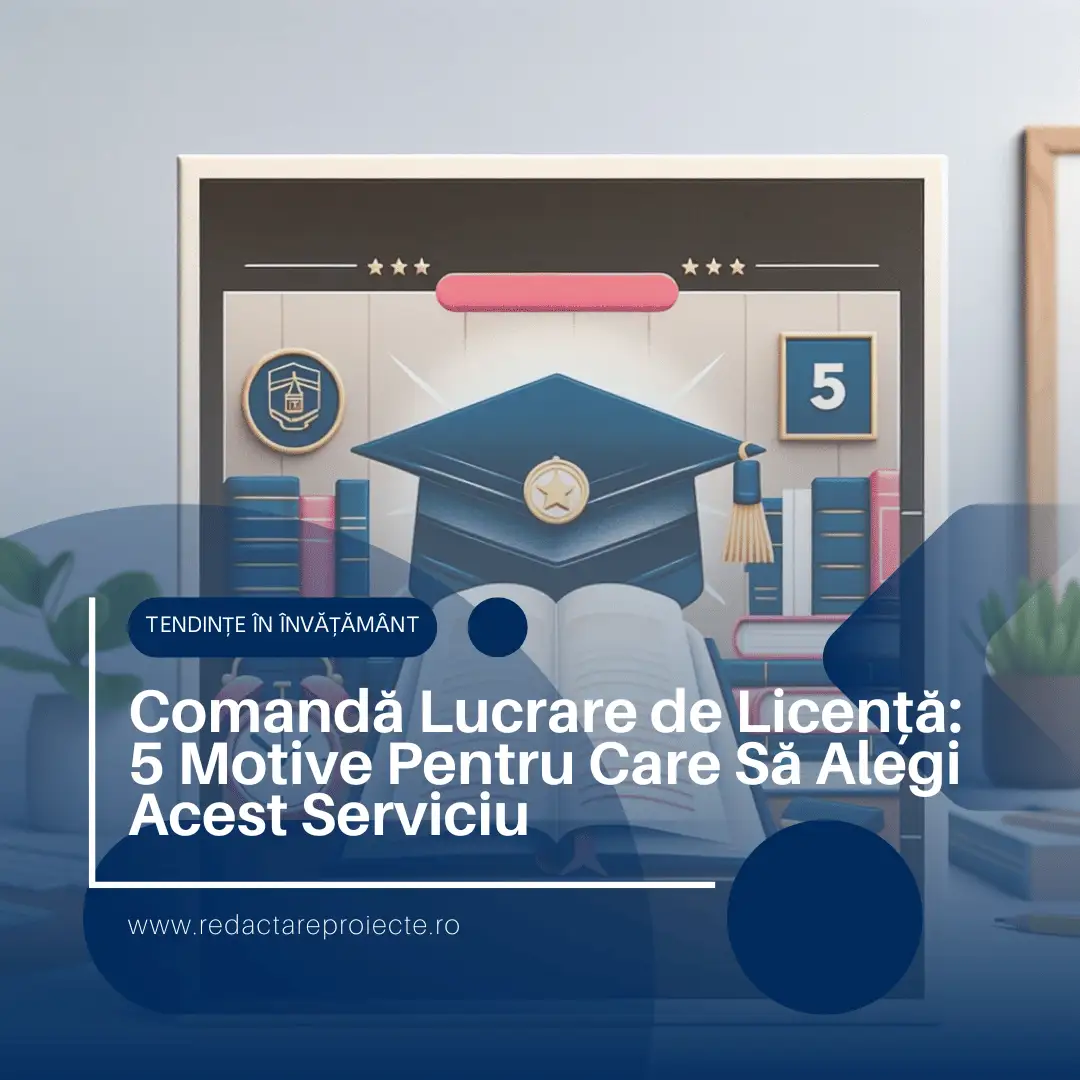 Comandă Lucrare de Licență 5 Motive Pentru Care Să Alegi Acest Serviciu