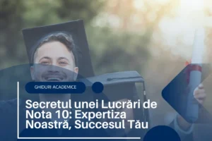 Secretul unei Lucrări de Nota 10: Expertiza Noastră, Succesul Tău